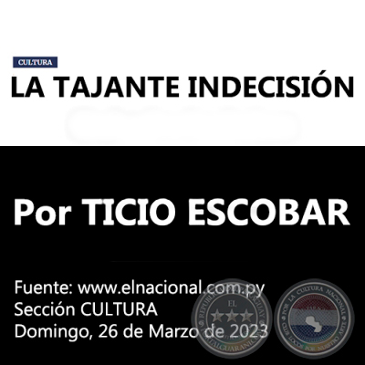 LA TAJANTE INDECISIÓN - Por TICIO ESCOBAR - Domingo, 26 de Marzo de 2023
